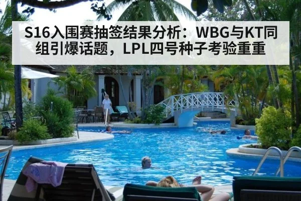 S16入围赛抽签结果分析：WBG与KT同组引爆话题，LPL四号种子考验重重 | jiuyou