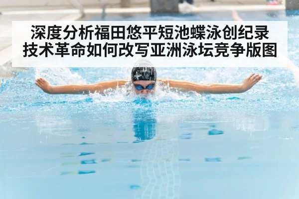 深度分析福田悠平短池蝶泳创纪录 技术革命如何改写亚洲泳坛竞争版图 | jiuyou