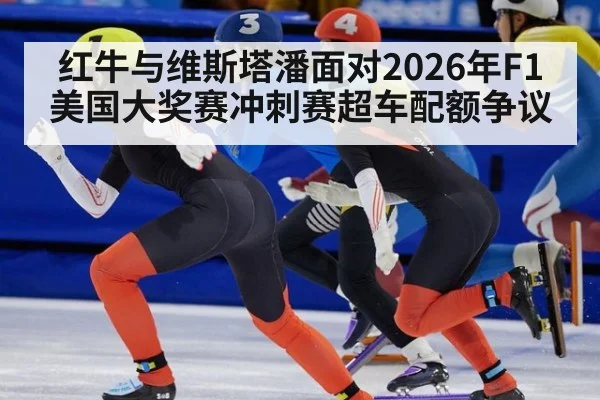 红牛与维斯塔潘面对2026年F1美国大奖赛冲刺赛超车配额争议